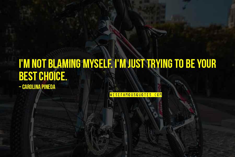 Just Not Myself Quotes By Carolina Pineda: I'm not blaming myself. I'm just trying to