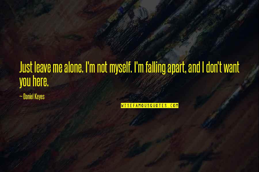 Just Not Myself Quotes By Daniel Keyes: Just leave me alone. I'm not myself. I'm