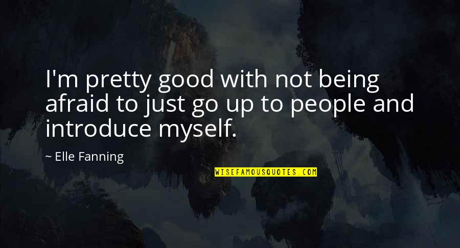 Just Not Myself Quotes By Elle Fanning: I'm pretty good with not being afraid to
