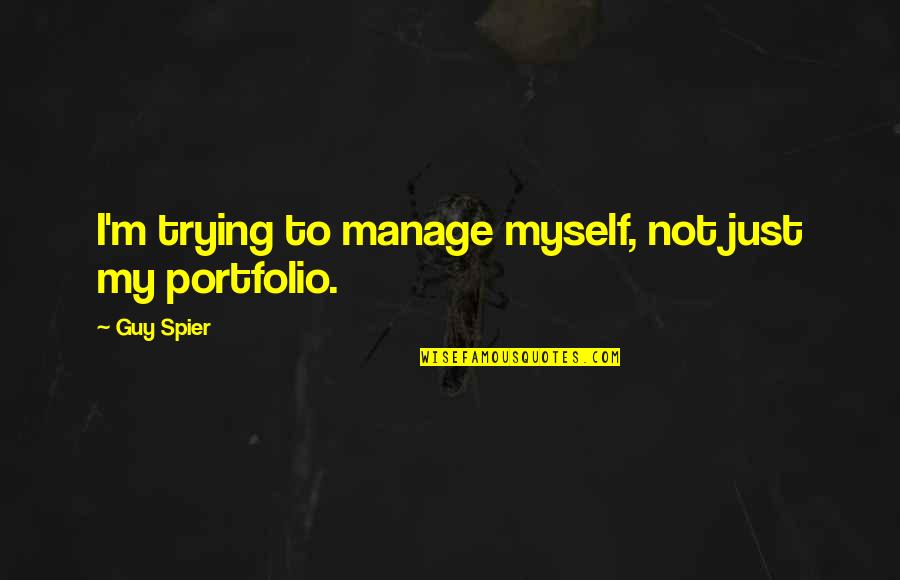 Just Not Myself Quotes By Guy Spier: I'm trying to manage myself, not just my