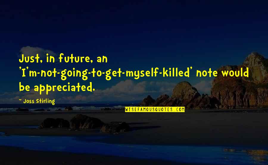 Just Not Myself Quotes By Joss Stirling: Just, in future, an 'I'm-not-going-to-get-myself-killed' note would be