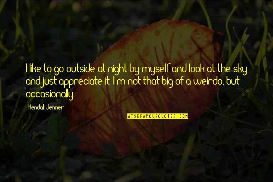 Just Not Myself Quotes By Kendall Jenner: I like to go outside at night by