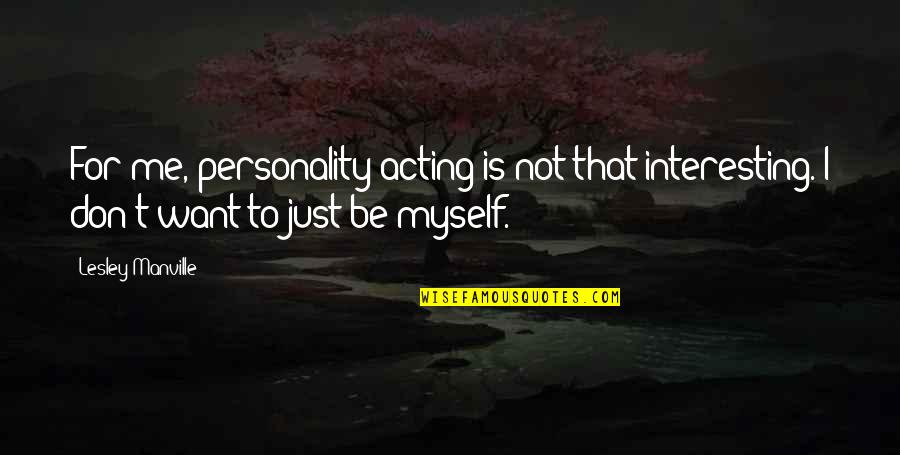 Just Not Myself Quotes By Lesley Manville: For me, personality acting is not that interesting.
