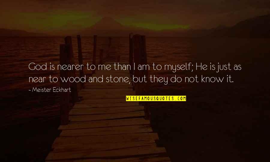 Just Not Myself Quotes By Meister Eckhart: God is nearer to me than I am