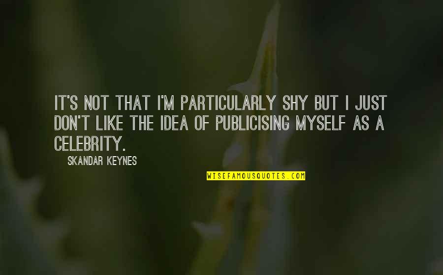 Just Not Myself Quotes By Skandar Keynes: It's not that I'm particularly shy but I