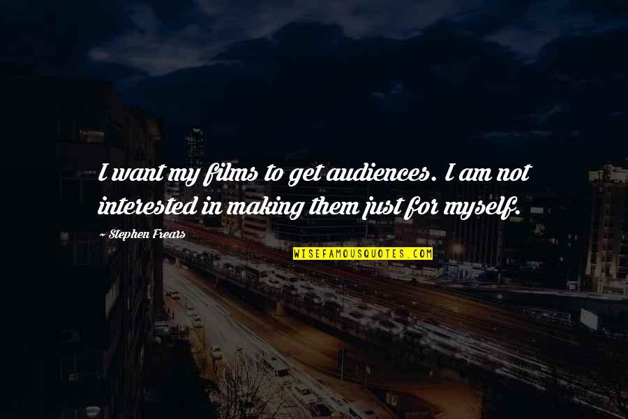 Just Not Myself Quotes By Stephen Frears: I want my films to get audiences. I