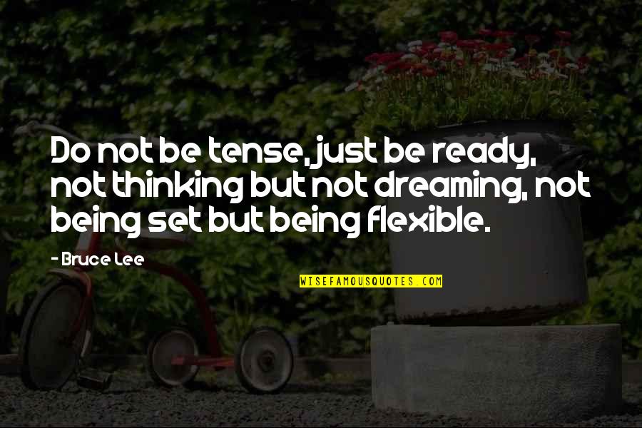 Just Not Ready Quotes By Bruce Lee: Do not be tense, just be ready, not