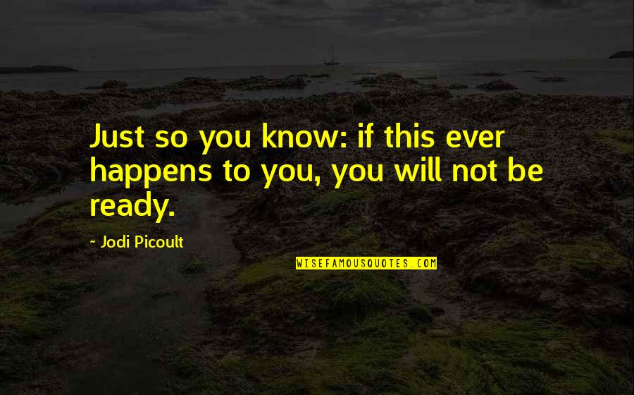 Just Not Ready Quotes By Jodi Picoult: Just so you know: if this ever happens