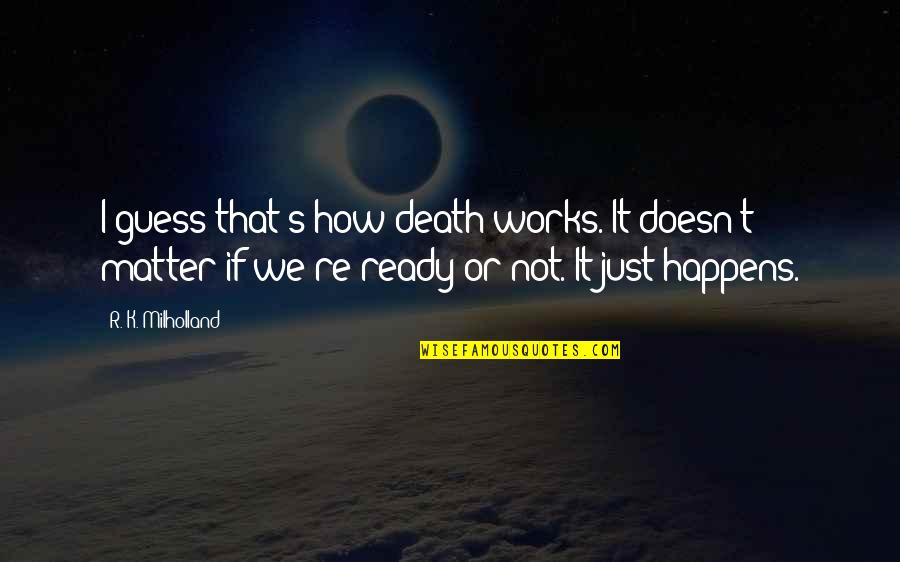 Just Not Ready Quotes By R. K. Milholland: I guess that's how death works. It doesn't