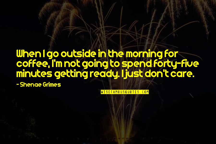 Just Not Ready Quotes By Shenae Grimes: When I go outside in the morning for