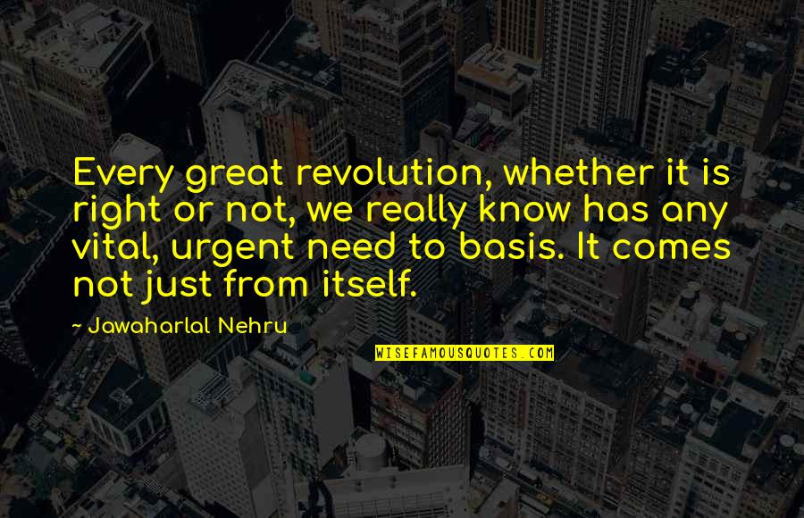 Just Not Right Quotes By Jawaharlal Nehru: Every great revolution, whether it is right or