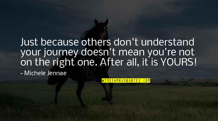 Just Not Right Quotes By Michele Jennae: Just because others don't understand your journey doesn't