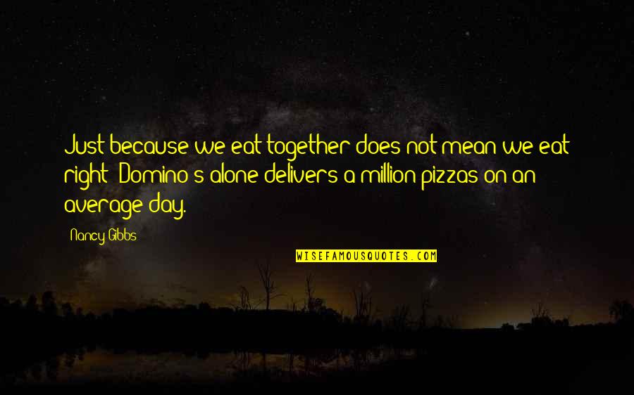 Just Not Right Quotes By Nancy Gibbs: Just because we eat together does not mean