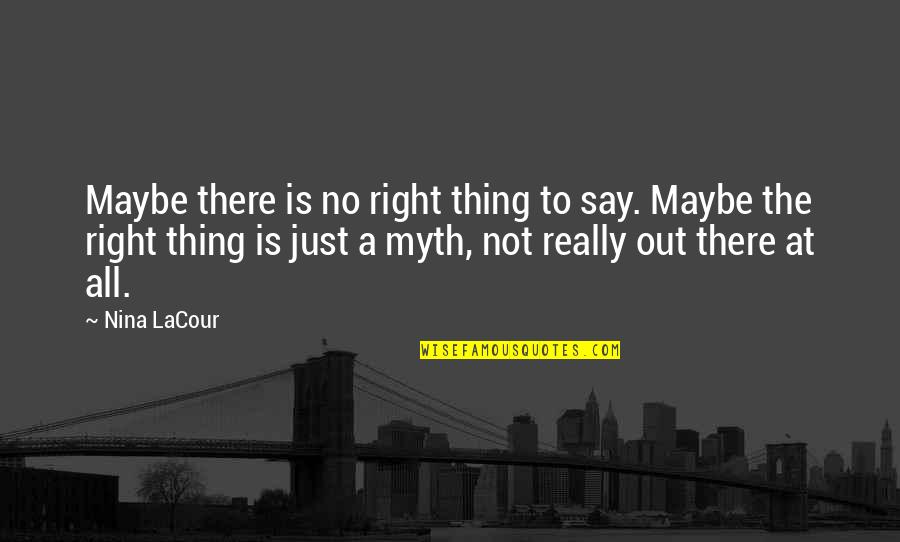 Just Not Right Quotes By Nina LaCour: Maybe there is no right thing to say.