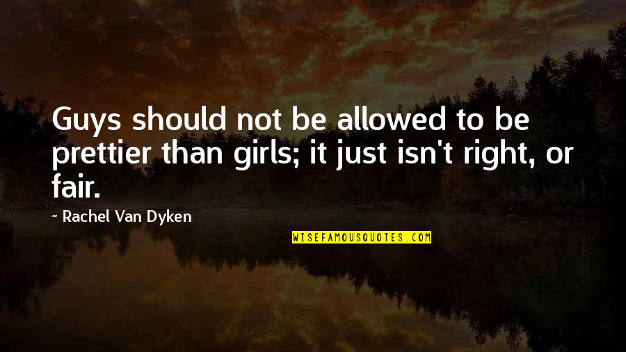 Just Not Right Quotes By Rachel Van Dyken: Guys should not be allowed to be prettier