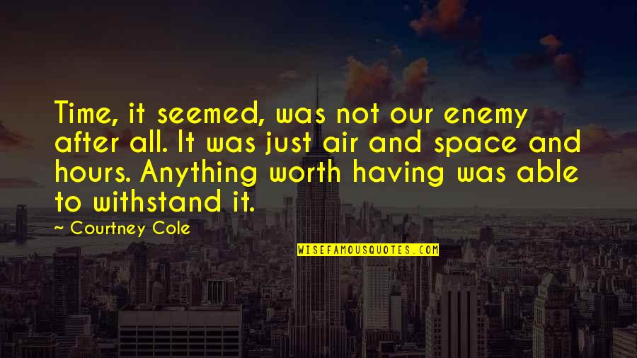 Just Not Worth It Quotes By Courtney Cole: Time, it seemed, was not our enemy after