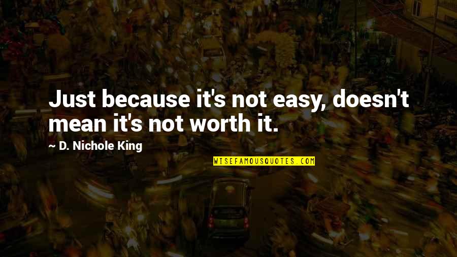 Just Not Worth It Quotes By D. Nichole King: Just because it's not easy, doesn't mean it's