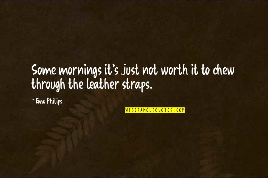 Just Not Worth It Quotes By Emo Philips: Some mornings it's just not worth it to