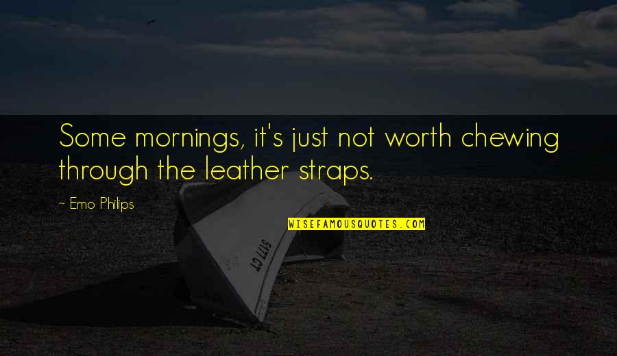 Just Not Worth It Quotes By Emo Philips: Some mornings, it's just not worth chewing through