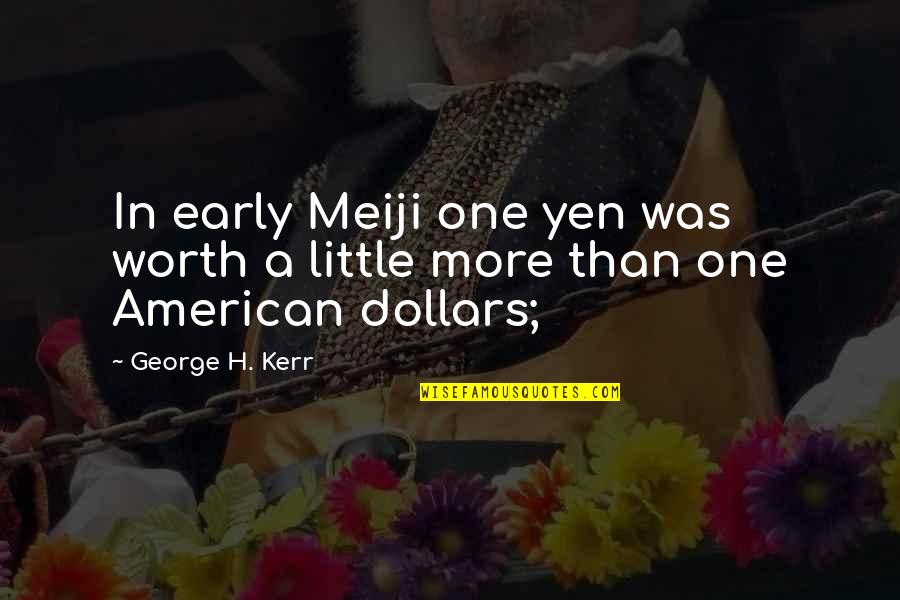 Just Not Worth It Quotes By George H. Kerr: In early Meiji one yen was worth a