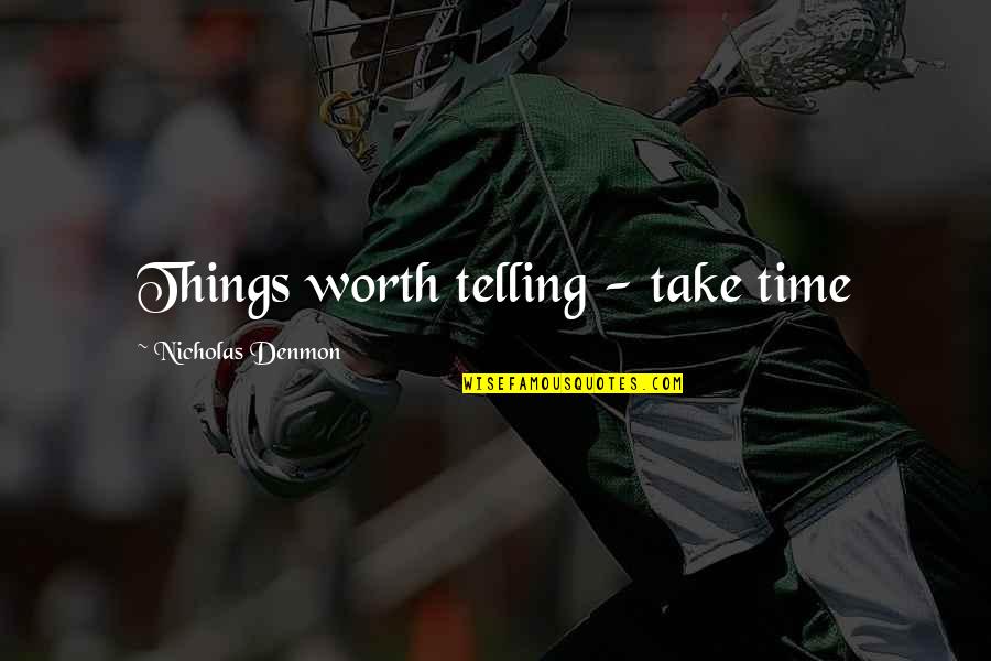 Just Not Worth It Quotes By Nicholas Denmon: Things worth telling - take time