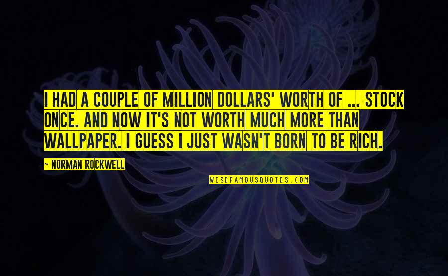 Just Not Worth It Quotes By Norman Rockwell: I had a couple of million dollars' worth