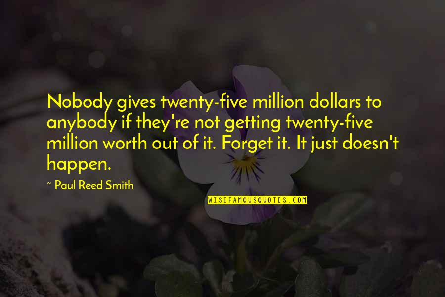 Just Not Worth It Quotes By Paul Reed Smith: Nobody gives twenty-five million dollars to anybody if