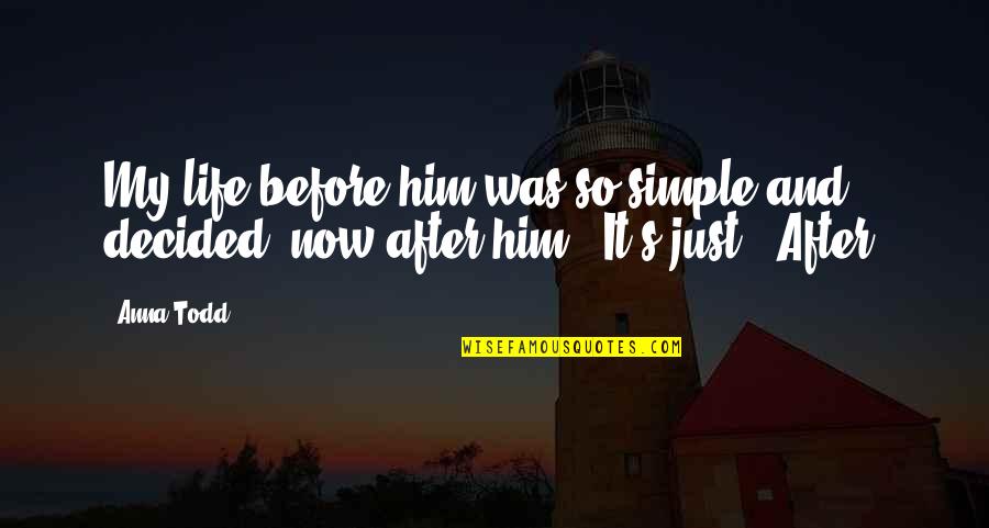 Just Now Quotes By Anna Todd: My life before him was so simple and