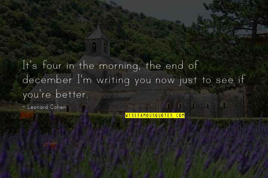 Just Now Quotes By Leonard Cohen: It's four in the morning, the end of