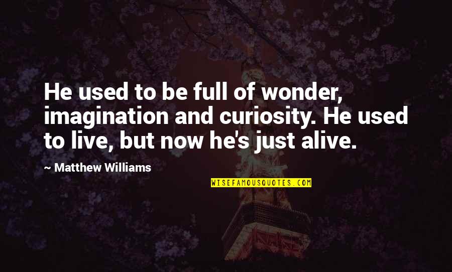 Just Now Quotes By Matthew Williams: He used to be full of wonder, imagination