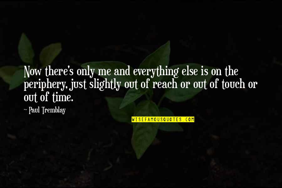 Just Now Quotes By Paul Tremblay: Now there's only me and everything else is