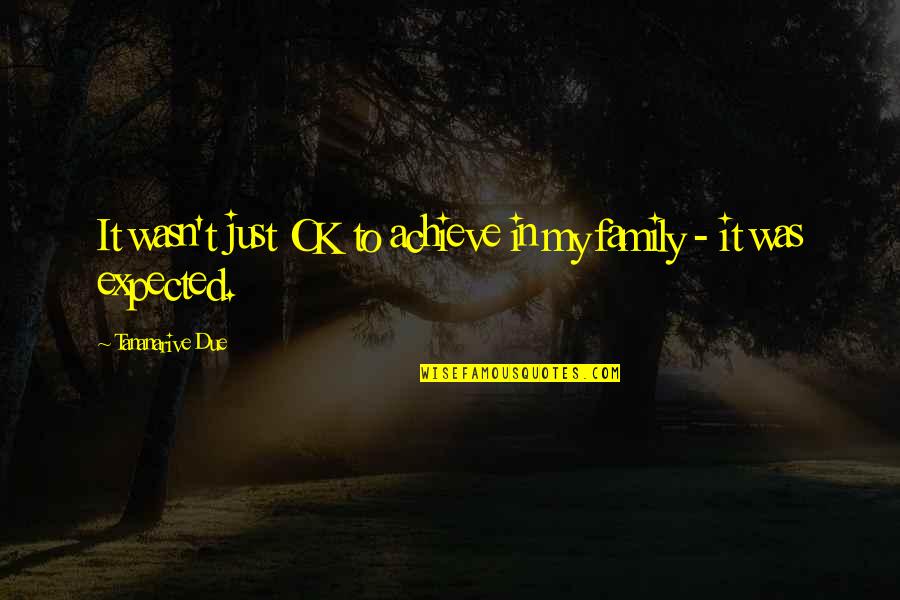 Just Ok Quotes By Tananarive Due: It wasn't just OK to achieve in my Just Ok Quotes By Tananarive Due: It wasn't just OK to achieve in my