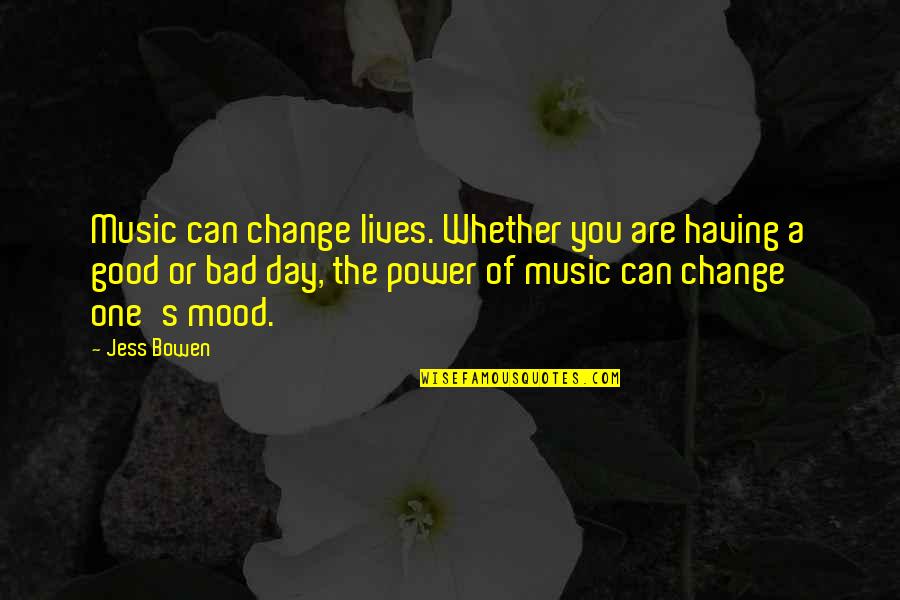Just One Bad Day Quotes By Jess Bowen: Music can change lives. Whether you are having Just One Bad Day Quotes By Jess Bowen: Music can change lives. Whether you are having