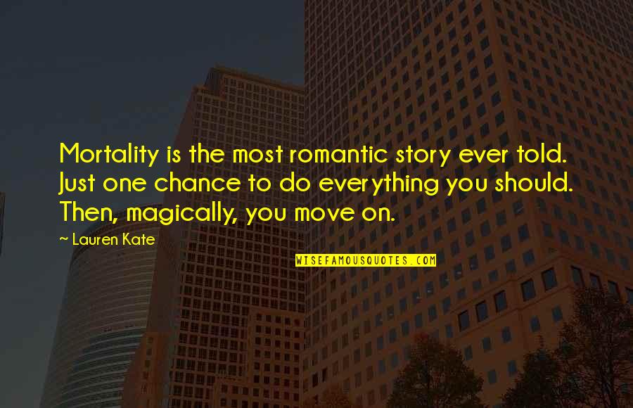 Just One Chance Quotes By Lauren Kate: Mortality is the most romantic story ever told.