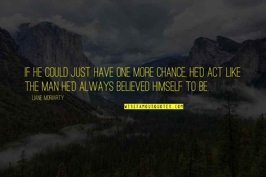 Just One Chance Quotes By Liane Moriarty: If he could just have one more chance,