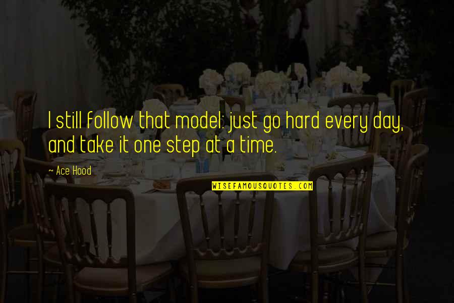 Just One Day At A Time Quotes By Ace Hood: I still follow that model: just go hard