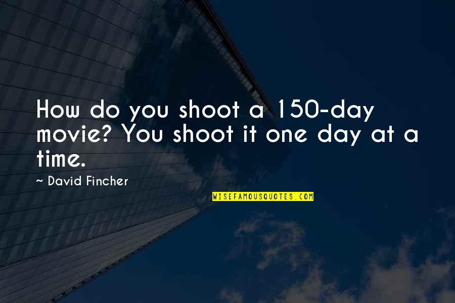 Just One Day At A Time Quotes By David Fincher: How do you shoot a 150-day movie? You
