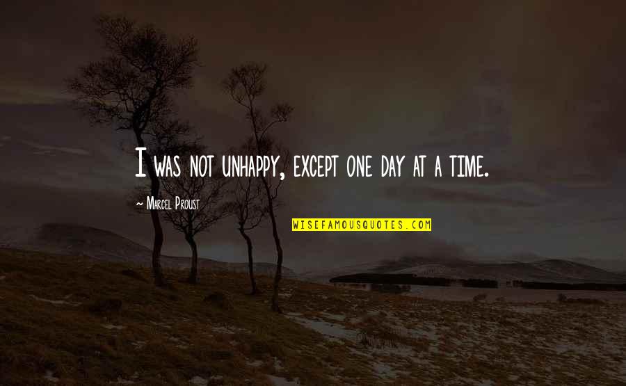 Just One Day At A Time Quotes By Marcel Proust: I was not unhappy, except one day at