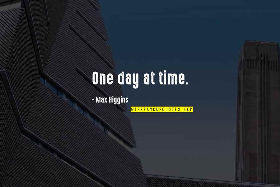 Just One Day At A Time Quotes By Max Higgins: One day at time.