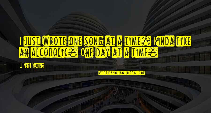 Just One Day At A Time Quotes By Neil Young: I just wrote one song at a time.