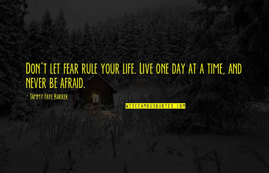 Just One Day At A Time Quotes By Tammy Faye Bakker: Don't let fear rule your life. Live one