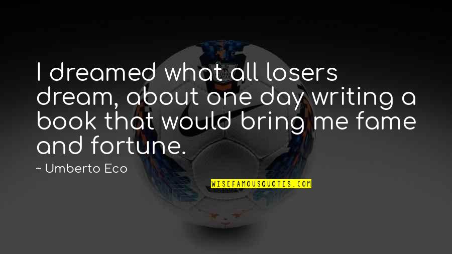 Just One Day Book Quotes By Umberto Eco: I dreamed what all losers dream, about one