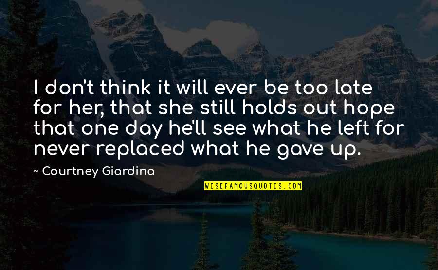 Just One Day Left Quotes By Courtney Giardina: I don't think it will ever be too