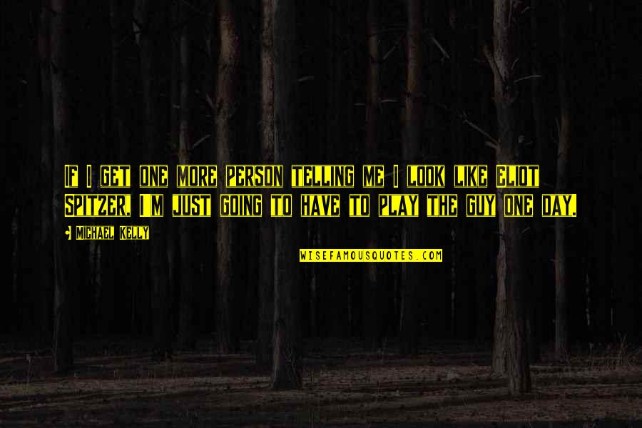 Just One Day Quotes By Michael Kelly: If I get one more person telling me Just One Day Quotes By Michael Kelly: If I get one more person telling me