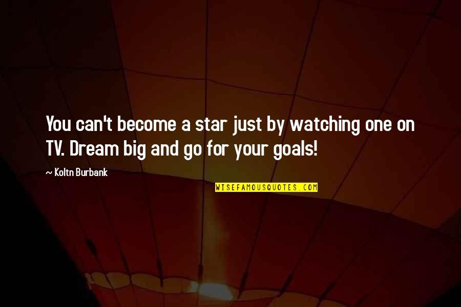 Just One Dream Quotes By Koltn Burbank: You can't become a star just by watching Just One Dream Quotes By Koltn Burbank: You can't become a star just by watching
