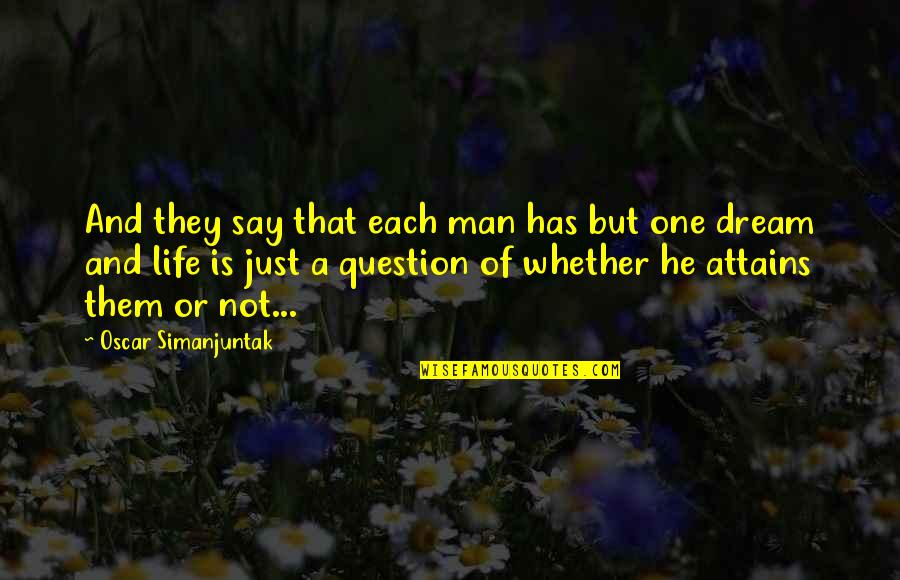 Just One Dream Quotes By Oscar Simanjuntak: And they say that each man has but Just One Dream Quotes By Oscar Simanjuntak: And they say that each man has but