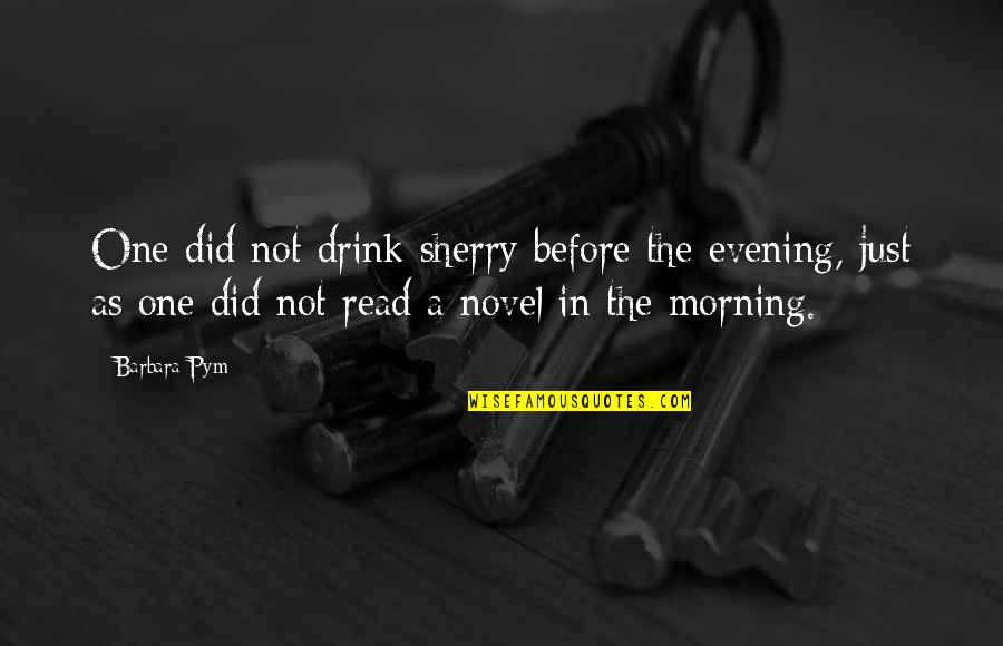 Just One Drink Quotes By Barbara Pym: One did not drink sherry before the evening,