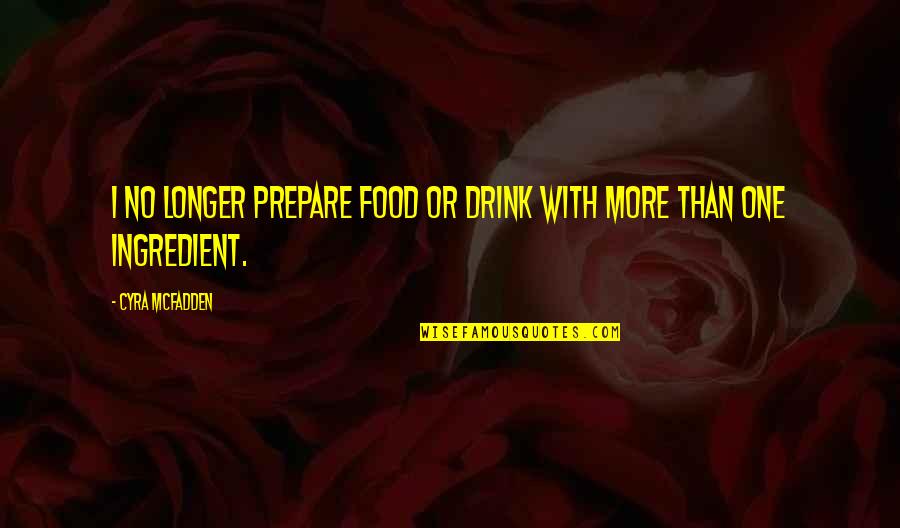Just One Drink Quotes By Cyra McFadden: I no longer prepare food or drink with