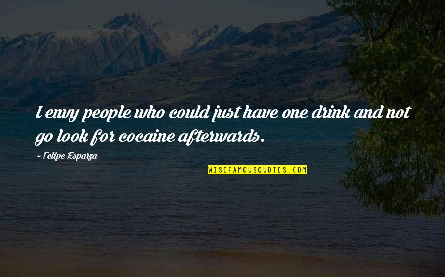 Just One Drink Quotes By Felipe Esparza: I envy people who could just have one