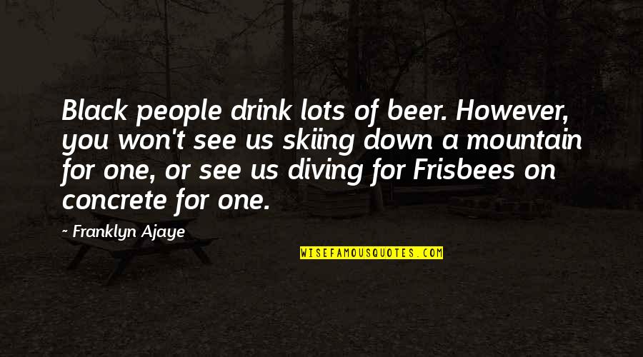 Just One Drink Quotes By Franklyn Ajaye: Black people drink lots of beer. However, you